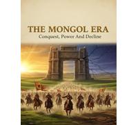 The Mongol Era: Conquest, Power, And Decline