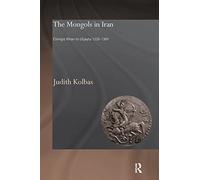 The Mongols in Iran: Chingiz Khan to Uljaytu 1220-1309