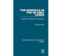 The Mongols in the Islamic Lands: Studies in the History of the Ilkhanate: 873 (Variorum Collected Studies)