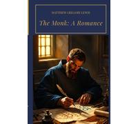 The Monk: A Romance: A Classic Gothic Horror Story of Forbidden Desire, Supernatural Terror, Religious Hypocrisy, and Damnation