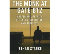 The Monk at Gate B12: Mastering Life With Stillness, Discipline, and Strategy