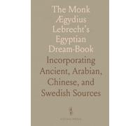 The Monk Ægydius Lebrecht’s Egyptian Dream-Book: Incorporating Ancient, Arabian, Chinese, and Swedish Sources