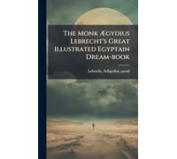 The Monk Ægydius Lebrecht's Great Illustrated Egyptain Dream-book