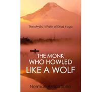 The Monk Who Howled Like a Wolf: The Mystic's Path of Kriya Yoga