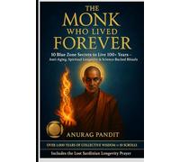 The Monk Who Lived Forever: 10 Blue Zone Secrets to Longevity from the Himalayas to Okinawa - Anti-Aging, Disease Prevention & Spiritual Longevity Lessons from the World’s Oldest Souls