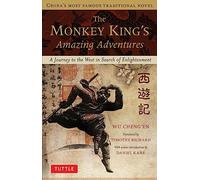 The Monkey King's Amazing Adventures : A Journey to the West in Search of Enlightenment. China's Most Famous Traditional Novel