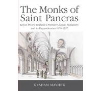 The Monks of Saint Pancras: Lewes Priory, England's Premier Cluniac Monastery and its Dependencies 1076 - 1537