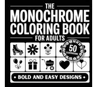 The Monochrome Coloring Book for Adults: Calm and Relaxation Through Simple One-Color Art, 50 Minimalist Black & White Designs for Mindfulness, Focus, and Stress Relief