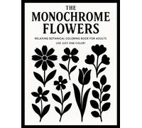 The Monochrome Flowers: Relaxing Botanical Coloring Book for Adults - Use Just One Color! Simple Floral Line Art for Stress Relief and Mindfulness