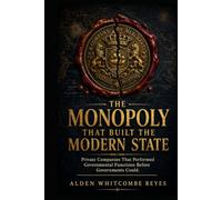 The Monopoly That Built the Modern State: Private Companies That Performed Governmental Functions Before Governments Could