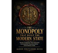 The Monopoly That Built the Modern State: Private Companies That Performed Governmental Functions Before Governments Could