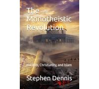 The Monotheistic Revolution: Judaism, Christianity, and Islam (Evolution of the Sacred)