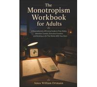 The Monotropism Workbook for Adults: A Neurodiversity-Affirming Guide to Flow States, Attention Tunnels, Executive Function, and Building a Life That Works With Your Brain