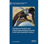 The Monroe Doctrine and United States National Security in the Early Twentieth Century (Security, Conflict and Cooperation in the Contemporary World)