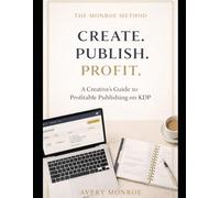 The Monroe Method: CREATE. PUBLISH. PROFIT.: A Creative's Guide to Profitable Publishing on KDP