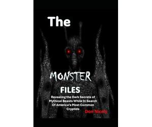 The Monster Files: Revealing the Dark Secrets of Mythical Beasts While In Search Of America’s Most Common Cryptids