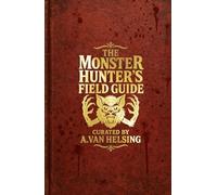 The Monster Hunter's Field Guide: Curated by A. Van Helsing