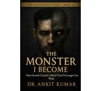 THE MONSTER I BECAME: How Growth Created a Mind I Can No Longer Live With (The Naked Mind Series)