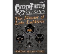The Monster of Lake LaMetrie: (Cryptofiction Classics - Weird Tales of Strange Creatures)