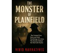 The Monster of Plainfield: The Twisted True Story and Dark Psychology of Ed Gein: The Butcher Behind the Real-Life 'Psycho'