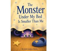 The Monster Under My Bed Is Smaller Than Me