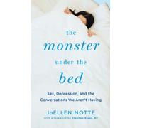 The Monster Under The Bed : Sex, Depression, and the Conversations We Aren't Having