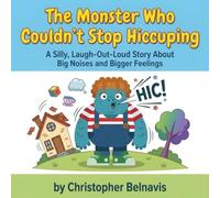 The Monster Who Couldn’t Stop Hiccuping: A Silly, Laugh-Out-Loud Story About Big Noises and Bigger Feelings