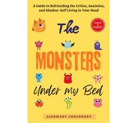 The Monsters Under My Bed: A Guide to Befriending the Critics, Anxieties, and Shadow-Self Living in Your Head