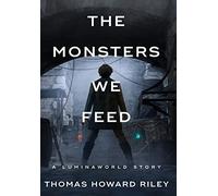 The Monsters We Feed (A Luminaworld Story)