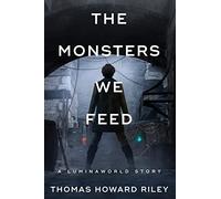 The Monsters We Feed: A Luminaworld Story