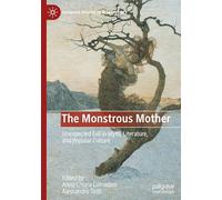 The Monstrous Mother: Unexpected Evil in Myth, Literature, and Popular Culture (Palgrave Studies in Monstrosity)