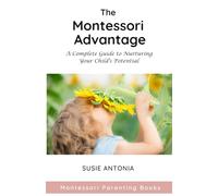 The Montessori Advantage: A Practical Guide for Today's Families (Montessori Parenting Books)