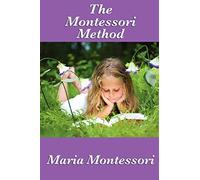 The Montessori Method: A Classic Guide to Child-Centered Education: The Classic Work on Child-Centered Education