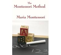 The Montessori Method by Maria Montessori (The Complete and Unabridged Foundations of Montessori Education)