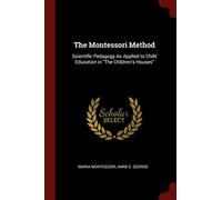 The Montessori Method: Scientific Pedagogy As Applied to Child Education in "The Children's Houses"