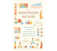 The Montessori Method: Scientific Pedagogy as Applied to Child Education in the Children's Houses with Additions and Revisions