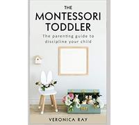 THE MONTESSORI TODDLER: The parenting guide to discipline your child