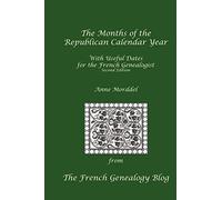 The Months of the Republican Calendar Year With Useful Dates for the French Genealogist, Second Edition