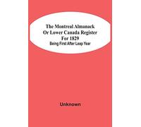 The Montreal Almanack Or Lower Canada Register For 1829; Being First After Leap Year