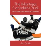The Montreal Canadiens Suck: The Honest Truth about the Canadiens