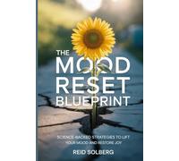 The Mood Reset Blueprint: Science-Backed Strategies to Lift Your Mood and Restore Joy