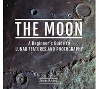 The Moon: A Beginner's Guide to Lunar Features and Photography