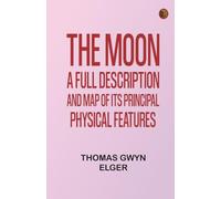 The moon a full description and map of its principal physical features