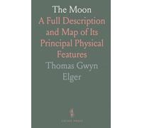 The Moon: A Full Description and Map of Its Principal Physical Features