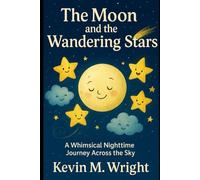 The Moon and the Wandering Stars: A Whimsical Nighttime Journey Across the Sky (The Moonbeam Adventures)