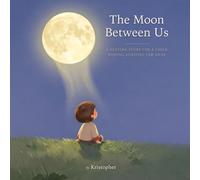 The Moon Between Us: A Bedtime Story for a Child Missing Someone Far Away