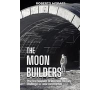 The Moon Builders: Practical Solutions to Overcome the Early Challenges in Lunar Construction