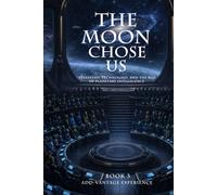 The Moon Chose Us: Telepathy, Technology, and the Rise of Planetary Intelligence (Book 3)