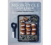 The Moon Cycle Cookbook: A Holistic Nutrition Guide for a Well-Balanced Menstrual Cycle
