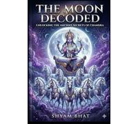 The Moon Decoded: The Ancient Stories and Astrological Secrets of Chandra (The Navagraha Decoded)